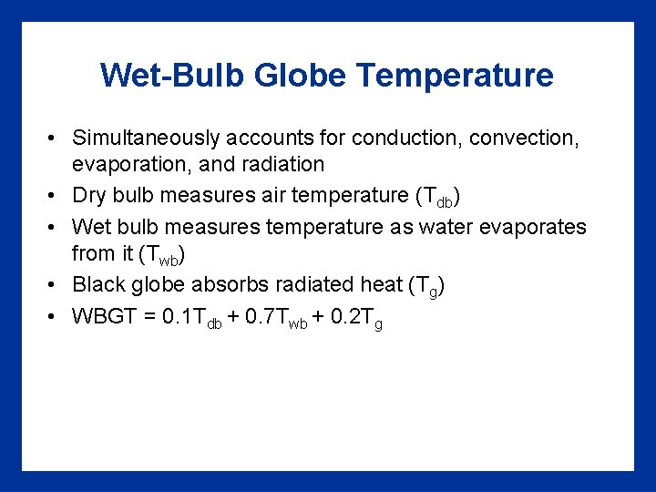 Wet-Bulb Globe Temperature • Simultaneously accounts for conduction, convection, evaporation, and radiation • Dry Wet-Bulb Globe Temperature • Simultaneously accounts for conduction, convection, evaporation, and radiation • Dry