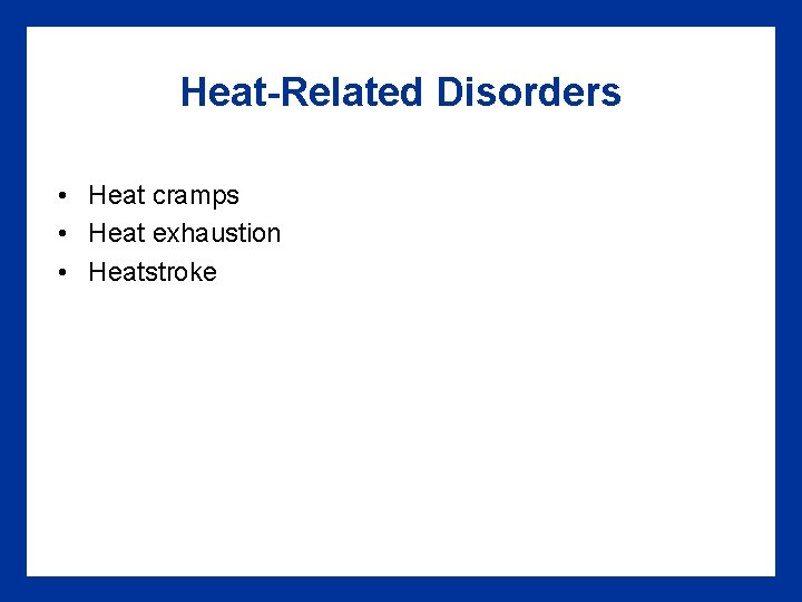 Heat-Related Disorders • Heat cramps • Heat exhaustion • Heatstroke Heat-Related Disorders • Heat cramps • Heat exhaustion • Heatstroke