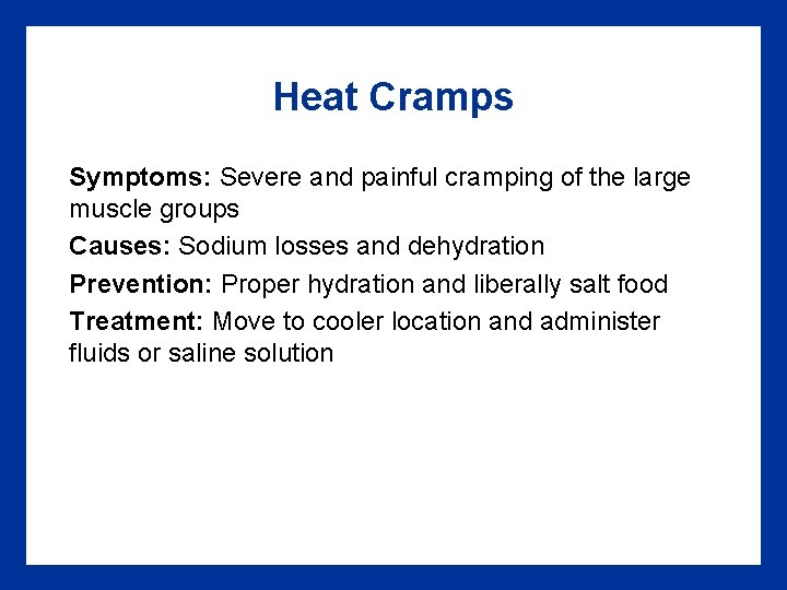 Heat Cramps Symptoms: Severe and painful cramping of the large muscle groups Causes: Sodium Heat Cramps Symptoms: Severe and painful cramping of the large muscle groups Causes: Sodium
