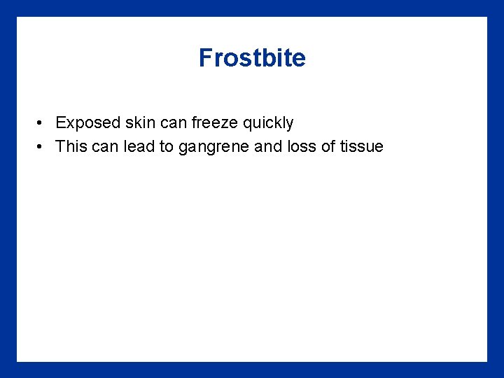Frostbite • Exposed skin can freeze quickly • This can lead to gangrene and Frostbite • Exposed skin can freeze quickly • This can lead to gangrene and