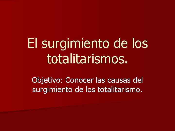 El surgimiento de los totalitarismos. Objetivo: Conocer las causas del surgimiento de los totalitarismo.