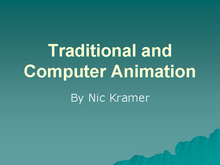 Traditional and Computer Animation By Nic Kramer Introduction