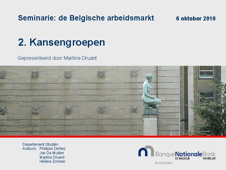 Seminarie: de Belgische arbeidsmarkt 2. Kansengroepen Gepresenteerd door Martine Druant Departement Studiën Auteurs: Philippe