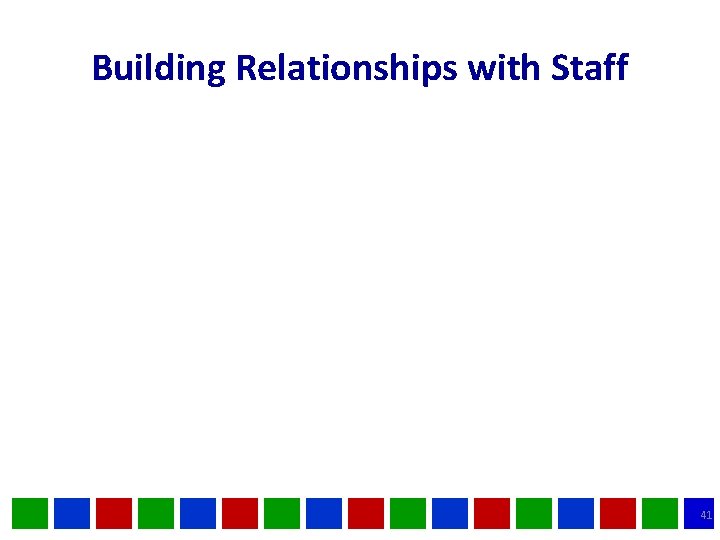 Building Relationships with Staff 41 