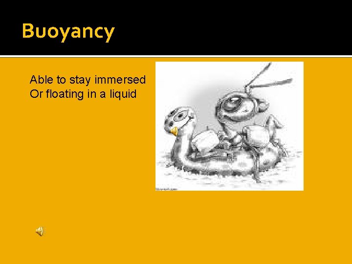 Buoyancy Able to stay immersed Or floating in a liquid 