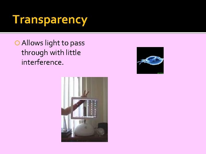 Transparency Allows light to pass through with little interference. 