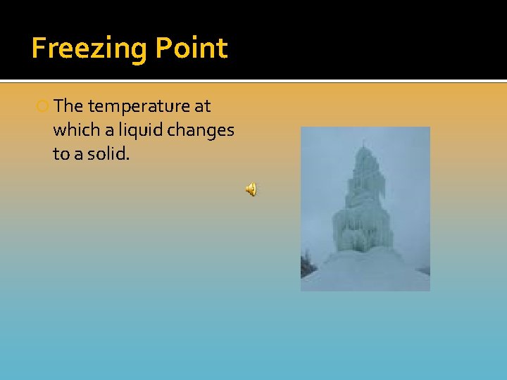 Freezing Point The temperature at which a liquid changes to a solid. 