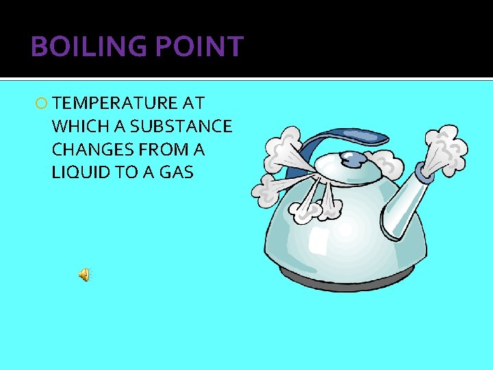 BOILING POINT TEMPERATURE AT WHICH A SUBSTANCE CHANGES FROM A LIQUID TO A GAS