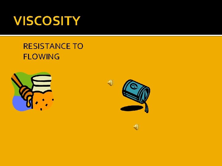 VISCOSITY RESISTANCE TO FLOWING 