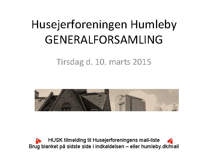 Husejerforeningen Humleby GENERALFORSAMLING Tirsdag d. 10. marts 2015 HUSK tilmelding til Husejerforeningens mail-liste Brug