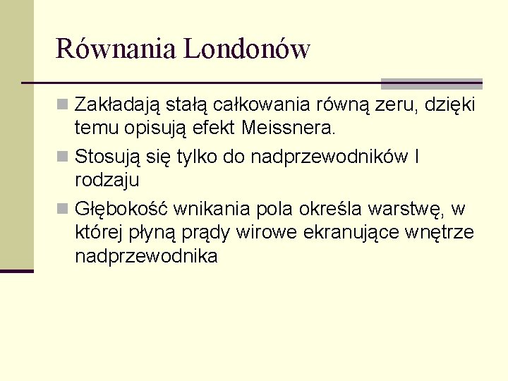 Równania Londonów n Zakładają stałą całkowania równą zeru, dzięki temu opisują efekt Meissnera. n