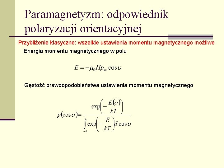 Paramagnetyzm: odpowiednik polaryzacji orientacyjnej Przybliżenie klasyczne: wszelkie ustawienia momentu magnetycznego możliwe Energia momentu magnetycznego