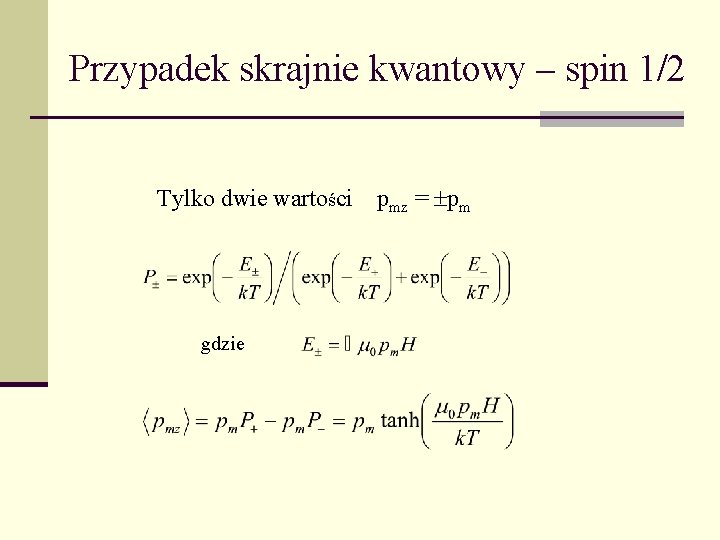 Przypadek skrajnie kwantowy – spin 1/2 Tylko dwie wartości gdzie pmz = pm 