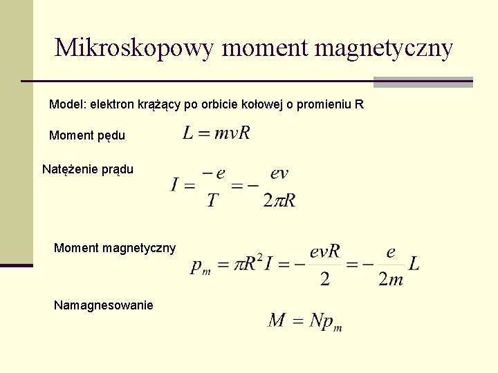 Mikroskopowy moment magnetyczny Model: elektron krążący po orbicie kołowej o promieniu R Moment pędu