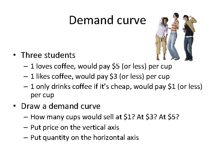 Demand curve • Three students – 1 loves coffee, would pay $5 (or less)