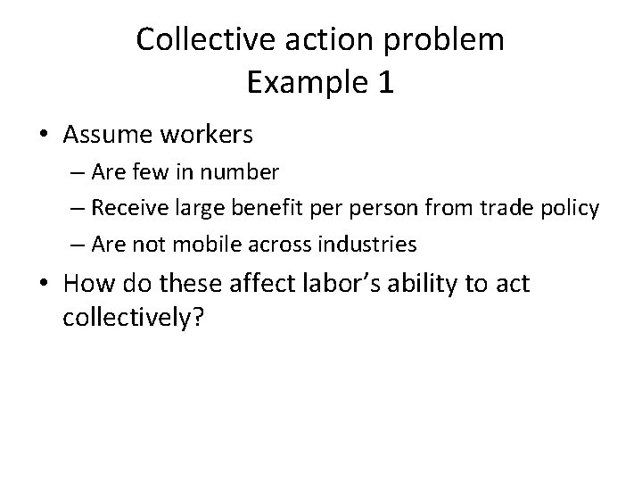 Collective action problem Example 1 • Assume workers – Are few in number –