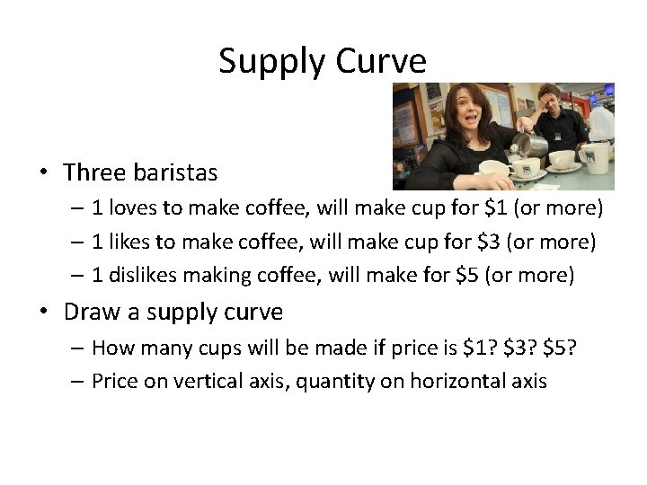 Supply Curve • Three baristas – 1 loves to make coffee, will make cup