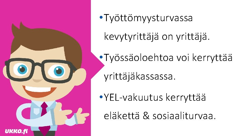  • Työttömyysturvassa kevytyrittäjä on yrittäjä. • Työssäoloehtoa voi kerryttää yrittäjäkassassa. • YEL-vakuutus kerryttää