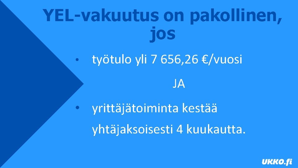 YEL-vakuutus on pakollinen, jos • työtulo yli 7 656, 26 €/vuosi JA • yrittäjätoiminta