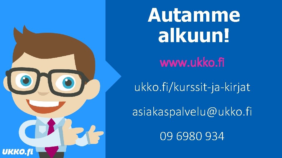Autamme alkuun! www. ukko. fi/kurssit-ja-kirjat asiakaspalvelu@ukko. fi 09 6980 934 