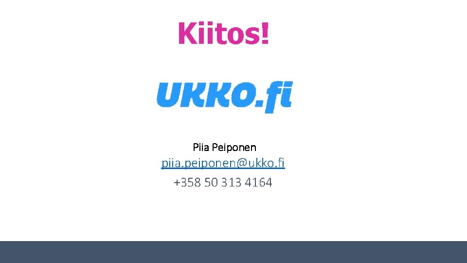 Kiitos! Piia Peiponen piia. peiponen@ukko. fi +358 50 313 4164 