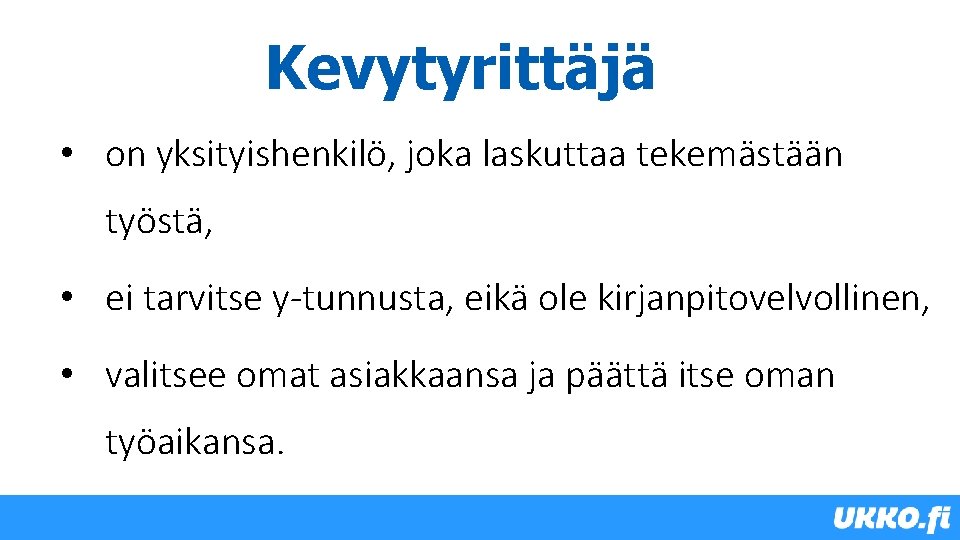 Kevytyrittäjä • on yksityishenkilö, joka laskuttaa tekemästään työstä, • ei tarvitse y-tunnusta, eikä ole