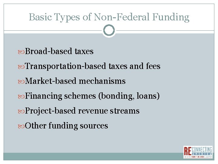 Basic Types of Non-Federal Funding Broad-based taxes Transportation-based taxes and fees Market-based mechanisms Financing