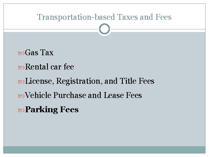 Transportation-based Taxes and Fees Gas Tax Rental car fee License, Registration, and Title Fees