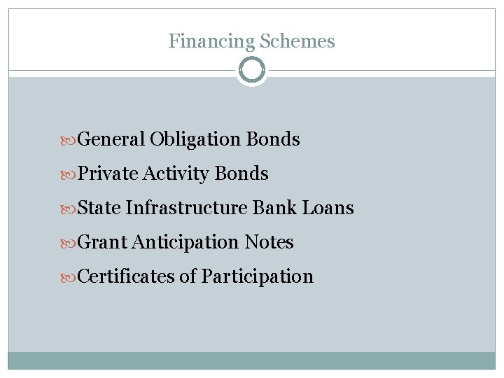 Financing Schemes General Obligation Bonds Private Activity Bonds State Infrastructure Bank Loans Grant Anticipation
