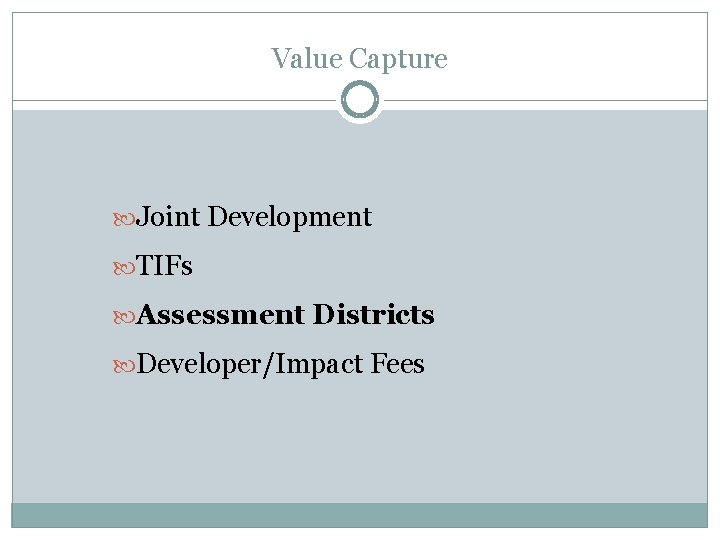 Value Capture Joint Development TIFs Assessment Districts Developer/Impact Fees 
