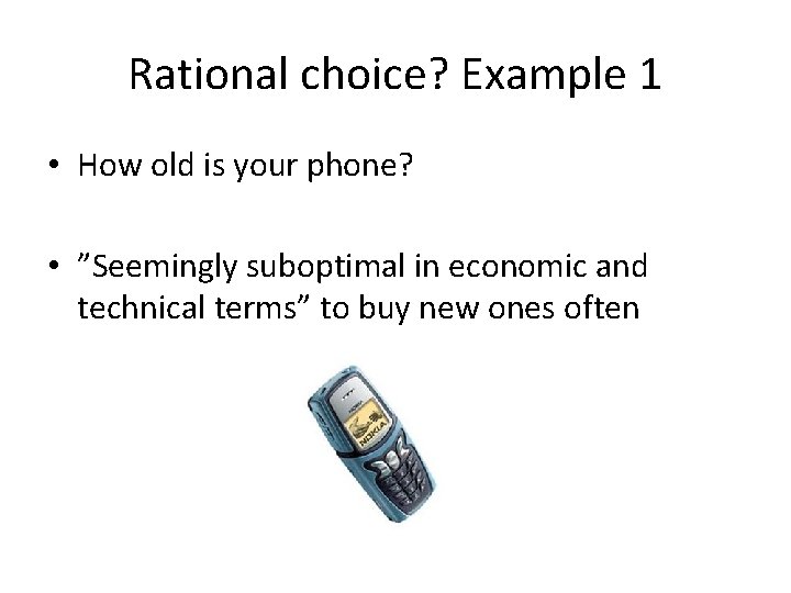 Rational choice? Example 1 • How old is your phone? • ”Seemingly suboptimal in Rational choice? Example 1 • How old is your phone? • ”Seemingly suboptimal in