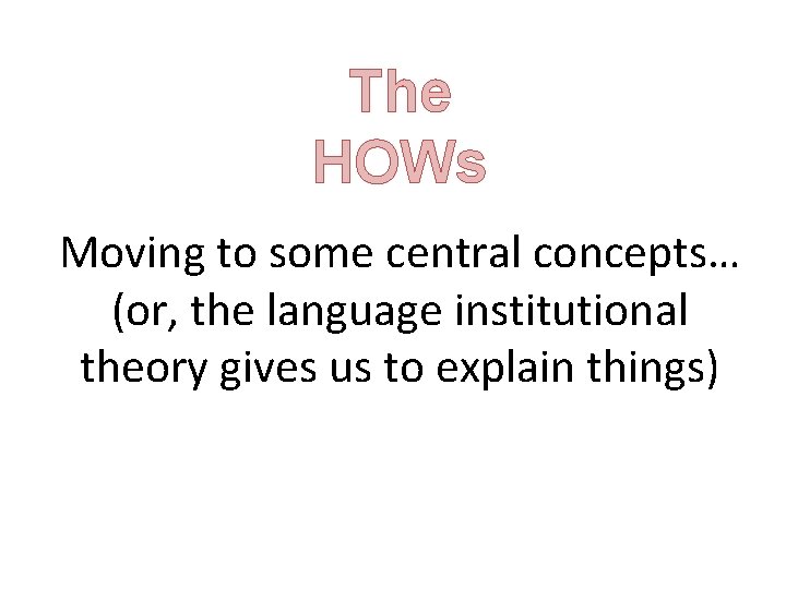 The HOWs Moving to some central concepts… (or, the language institutional theory gives us The HOWs Moving to some central concepts… (or, the language institutional theory gives us