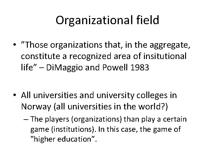 Organizational field • ”Those organizations that, in the aggregate, constitute a recognized area of Organizational field • ”Those organizations that, in the aggregate, constitute a recognized area of