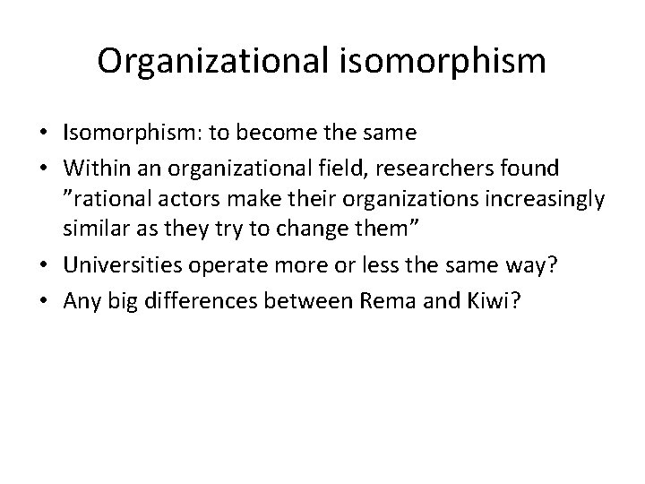 Organizational isomorphism • Isomorphism: to become the same • Within an organizational field, researchers Organizational isomorphism • Isomorphism: to become the same • Within an organizational field, researchers