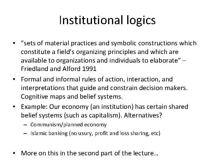 Institutional logics • ”sets of material practices and symbolic constructions which constitute a field’s Institutional logics • ”sets of material practices and symbolic constructions which constitute a field’s
