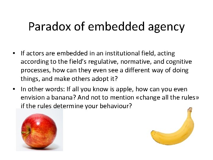 Paradox of embedded agency • If actors are embedded in an institutional field, acting Paradox of embedded agency • If actors are embedded in an institutional field, acting