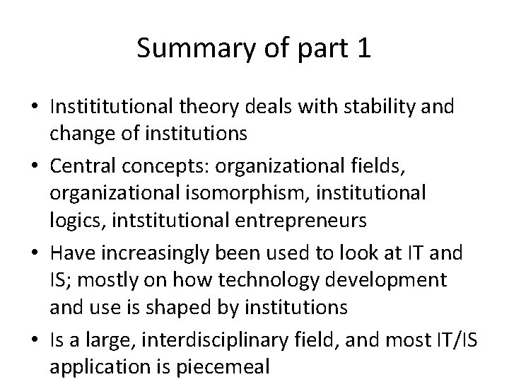 Summary of part 1 • Instititutional theory deals with stability and change of institutions Summary of part 1 • Instititutional theory deals with stability and change of institutions