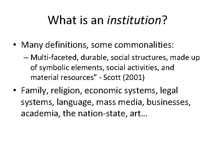 What is an institution? • Many definitions, some commonalities: – Multi-faceted, durable, social structures, What is an institution? • Many definitions, some commonalities: – Multi-faceted, durable, social structures,