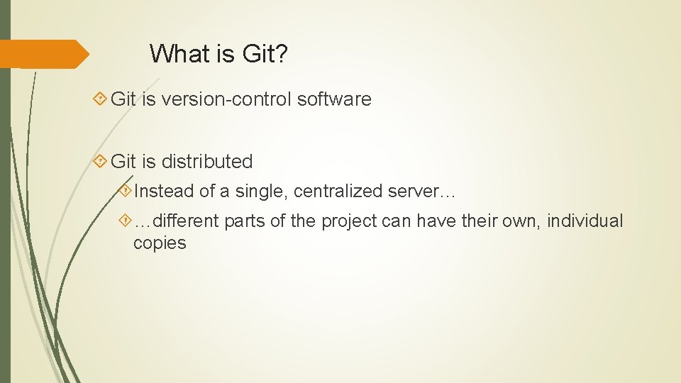 What is Git? Git is version-control software Git is distributed Instead of a single,