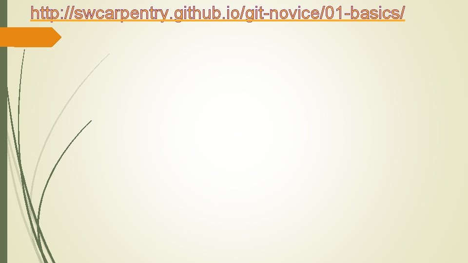 http: //swcarpentry. github. io/git-novice/01 -basics/ 