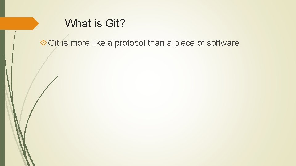 What is Git? Git is more like a protocol than a piece of software.