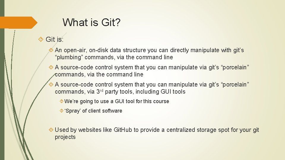 What is Git? Git is: An open-air, on-disk data structure you can directly manipulate