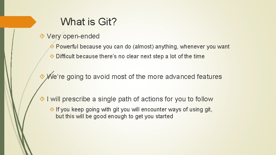 What is Git? Very open-ended Powerful because you can do (almost) anything, whenever you