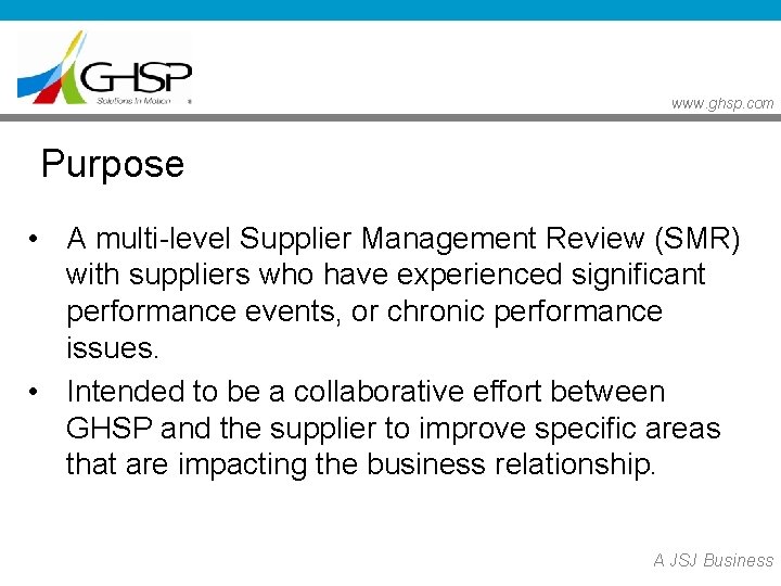 www. ghsp. com Purpose • A multi-level Supplier Management Review (SMR) with suppliers who www. ghsp. com Purpose • A multi-level Supplier Management Review (SMR) with suppliers who