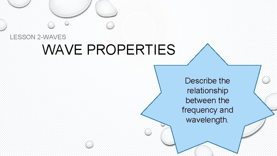 LESSON 2 -WAVES WAVE PROPERTIES Describe the relationship between the frequency and wavelength. 