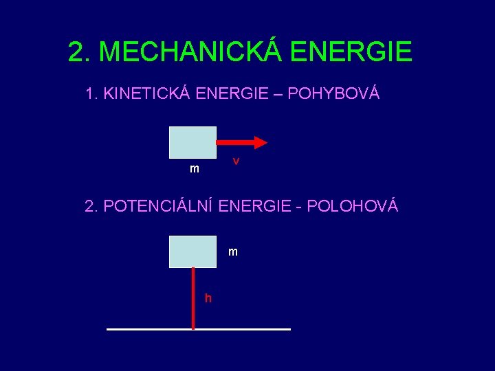 2. MECHANICKÁ ENERGIE 1. KINETICKÁ ENERGIE – POHYBOVÁ v m 2. POTENCIÁLNÍ ENERGIE -