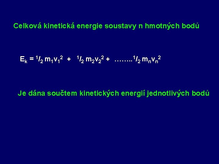Celková kinetická energie soustavy n hmotných bodů Ek = 1/2 m 1 v 12