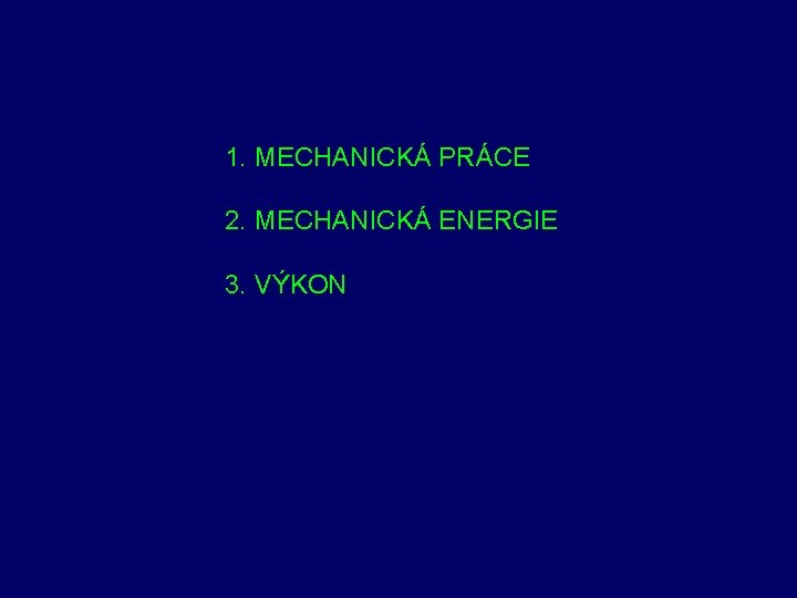 1. MECHANICKÁ PRÁCE 2. MECHANICKÁ ENERGIE 3. VÝKON 