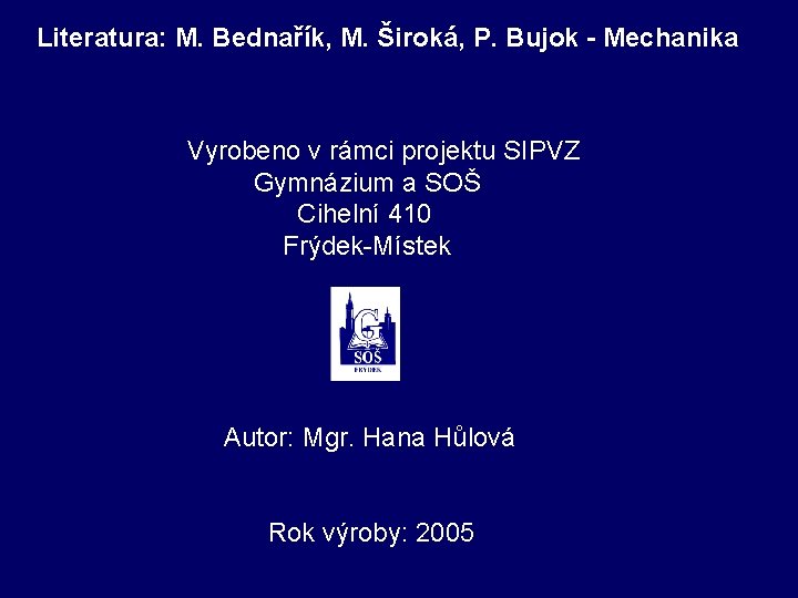 Literatura: M. Bednařík, M. Široká, P. Bujok - Mechanika Vyrobeno v rámci projektu SIPVZ