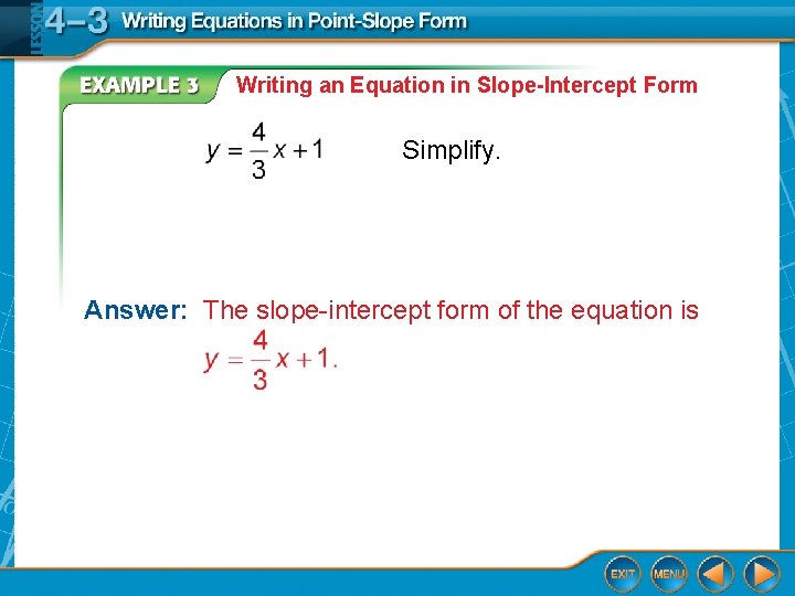 Writing an Equation in Slope-Intercept Form Simplify. Answer: The slope-intercept form of the equation